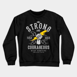 Be Strong and Courageous, Strength to survive! Crewneck Sweatshirt